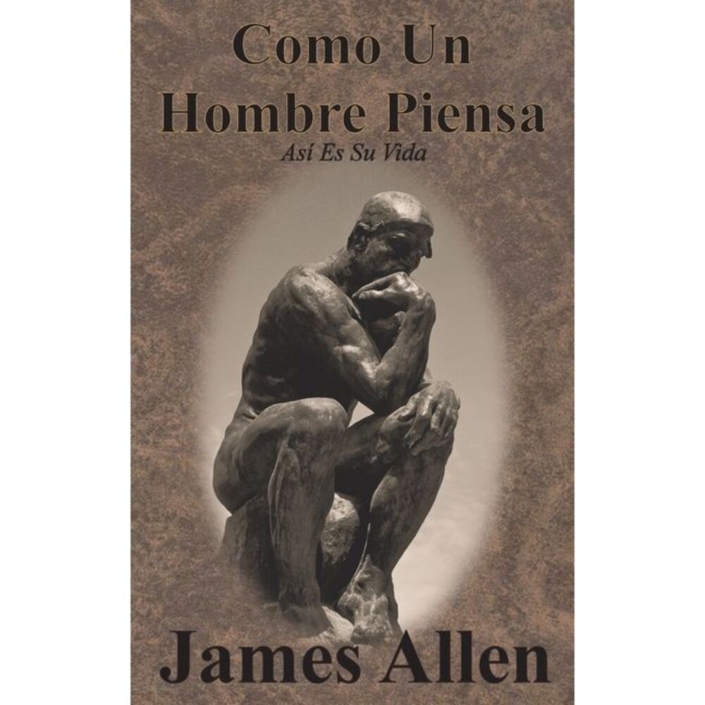 Como Un Hombre Piensa: Así Es Su Vida -- James Allen